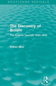 Title: The Discovery of Britain (Routledge Revivals): The English Tourists 1540-1840, Author: Esther Moir