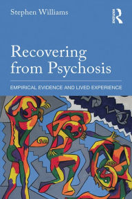 Title: Recovering from Psychosis: Empirical Evidence and Lived Experience / Edition 1, Author: Stephen Williams