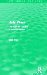 Title: Holy Wars (Routledge Revivals): The Rise of Islamic Fundamentalism, Author: Dilip Hiro