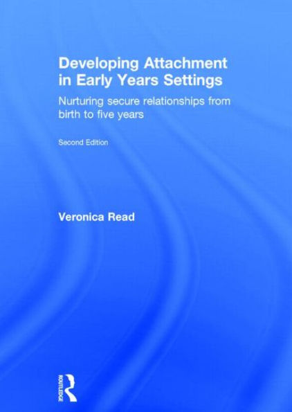 Developing Attachment in Early Years Settings: Nurturing secure relationships from birth to five years