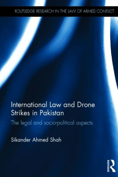 International Law and Drone Strikes in Pakistan: The Legal and Socio-political Aspects / Edition 1