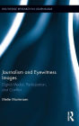 Journalism and Eyewitness Images: Digital Media, Participation, and Conflict / Edition 1
