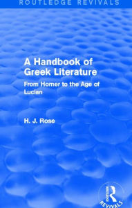 Title: A Handbook of Greek Literature (Routledge Revivals): From Homer to the Age of Lucian, Author: H.J. Rose
