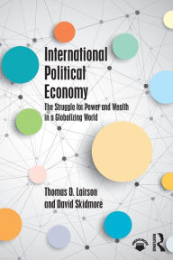 Title: International Political Economy: The Struggle for Power and Wealth in a Globalizing World / Edition 1, Author: Thomas D. Lairson