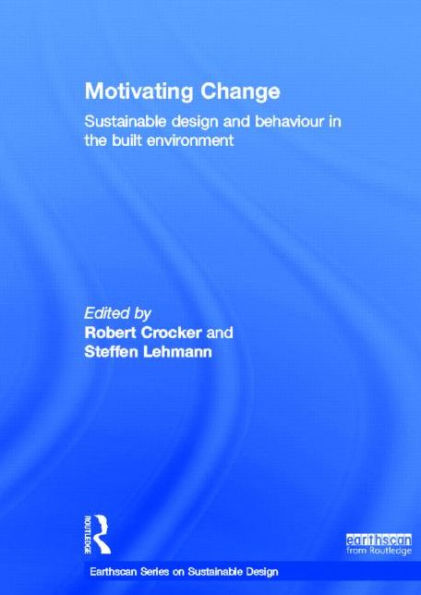 Motivating Change: Sustainable Design and Behaviour in the Built Environment / Edition 1