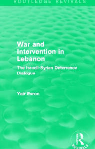 Title: War and Intervention in Lebanon (Routledge Revivals): The Israeli-Syrian Deterrence Dialogue, Author: Yair Evron