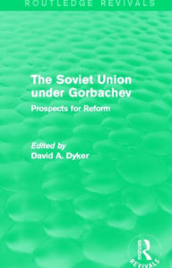 Title: The Soviet Union under Gorbachev (Routledge Revivals): Prospects for Reform, Author: David A. Dyker