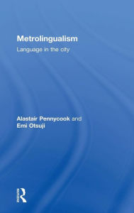 Title: Metrolingualism: Language in the City / Edition 1, Author: Alastair Pennycook