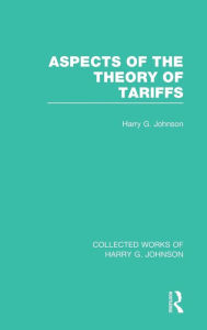 Title: Aspects of the Theory of Tariffs (Collected Works of Harry Johnson), Author: Harry Johnson