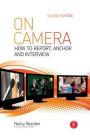 On Camera: How To Report, Anchor & Interview / Edition 2
