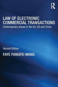 Title: Law of Electronic Commercial Transactions: Contemporary Issues in the EU, US and China / Edition 2, Author: Faye Fangfei Wang