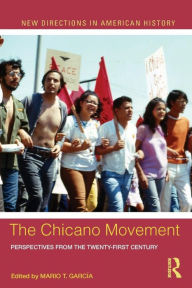 Title: The Chicano Movement: Perspectives from the Twenty-First Century / Edition 1, Author: Mario T. Garcia