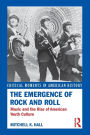 The Emergence of Rock and Roll: Music and the Rise of American Youth Culture / Edition 1