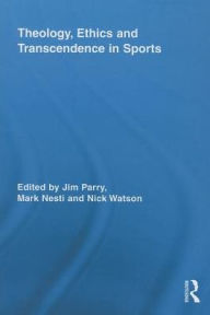 Title: Theology, Ethics and Transcendence in Sports, Author: Jim Parry