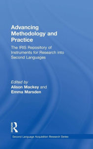 Title: Advancing Methodology and Practice: The IRIS Repository of Instruments for Research into Second Languages / Edition 1, Author: Alison Mackey