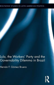 Title: Lula, the Workers' Party and the Governability Dilemma in Brazil, Author: Hernán F. Gómez Bruera