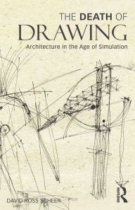 Title: The Death of Drawing: Architecture in the Age of Simulation / Edition 1, Author: David Scheer