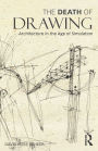 The Death of Drawing: Architecture in the Age of Simulation / Edition 1
