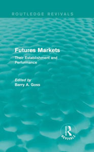 Title: Futures Markets (Routledge Revivals): Their Establishment and Performance, Author: Barry Goss