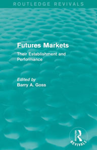Title: Futures Markets (Routledge Revivals): Their Establishment and Performance, Author: Barry Goss
