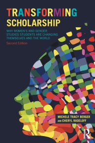 Title: Transforming Scholarship: Why Women's and Gender Studies Students Are Changing Themselves and the World / Edition 2, Author: Michele Tracy Berger