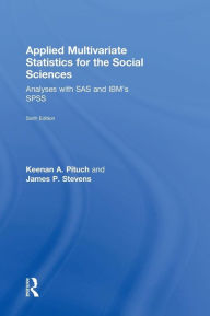 Title: Applied Multivariate Statistics for the Social Sciences: Analyses with SAS and IBM's SPSS, Sixth Edition / Edition 6, Author: Keenan A. Pituch