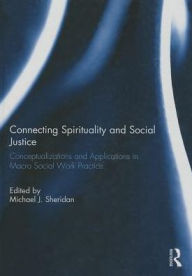 Title: Connecting Spirituality and Social Justice: Conceptualizations and Applications in Macro Social Work Practice, Author: Michael Sheridan