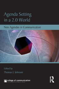 Title: Agenda Setting in a 2.0 World: New Agendas in Communication, Author: Thomas J. Johnson