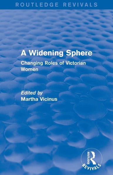 A Widening Sphere (Routledge Revivals): Changing Roles of Victorian Women