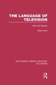 Title: The Language of Television: Uses and Abuses, Author: Albert Hunt