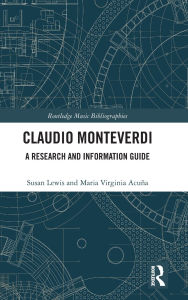 Title: Claudio Monteverdi: A Research and Information Guide / Edition 1, Author: Susan Lewis