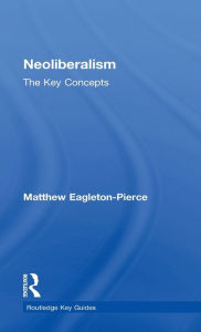 Title: Neoliberalism: The Key Concepts / Edition 1, Author: Matthew Eagleton-Pierce