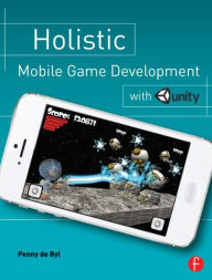 Title: Holistic Mobile Game Development with Unity / Edition 1, Author: Penny de Byl