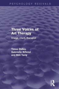 Title: Three Voices of Art Therapy: Image, Client, Therapist, Author: Tessa Dalley