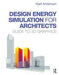 Title: Design Energy Simulation for Architects: Guide to 3D Graphics / Edition 1, Author: Kjell Anderson