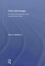 Title: Text and Image: A Critical Introduction to the Visual/Verbal Divide, Author: John Bateman