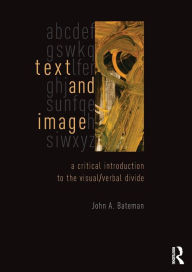 Title: Text and Image: A Critical Introduction to the Visual/Verbal Divide / Edition 1, Author: John Bateman