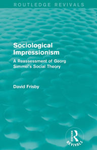 Title: Sociological Impressionism (Routledge Revivals): A Reassessment of Georg Simmel's Social Theory, Author: David Frisby
