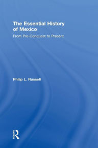 Title: The Essential History of Mexico: From Pre-Conquest to Present / Edition 1, Author: Philip Russell