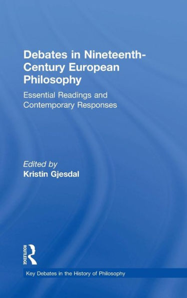 Debates in Nineteenth-Century European Philosophy: Essential Readings and Contemporary Responses / Edition 1