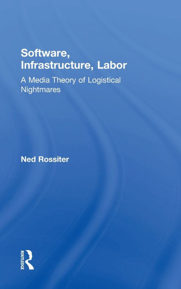 Software, Infrastructure, Labor: A Media Theory of Logistical Nightmares / Edition 1