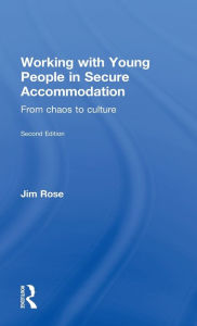 Title: Working with Young People in Secure Accommodation: From chaos to culture, Author: Jim Rose