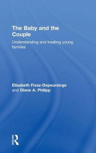 Title: The Baby and the Couple: Understanding and treating young families / Edition 1, Author: Elisabeth Fivaz-Depeursinge