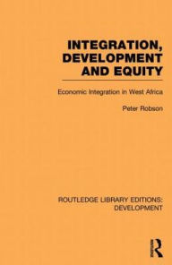 Title: Integration, development and equity: economic integration in West Africa, Author: Peter Robson