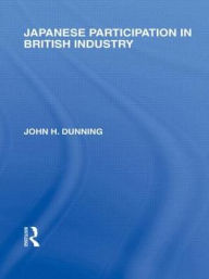 Title: Japanese Participation in British Industry, Author: John Dunning