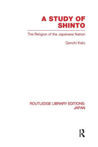 Title: A Study of Shinto: The Religion of the Japanese Nation, Author: Genchi Katu