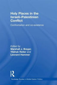 Title: Holy Places in the Israeli-Palestinian Conflict: Confrontation and Co-existence, Author: Marshall J. Breger
