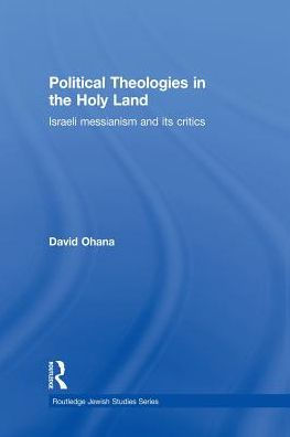 Political Theologies in the Holy Land: Israeli Messianism and its Critics / Edition 1