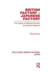 Title: British Factory Japanese Factory: The Origins of National Diversity in Industrial Relations, Author: Ronald Dore