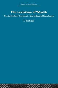 Title: The Leviathan of Wealth: The Sutherland fortune in the industrial revolution, Author: Eric Richards